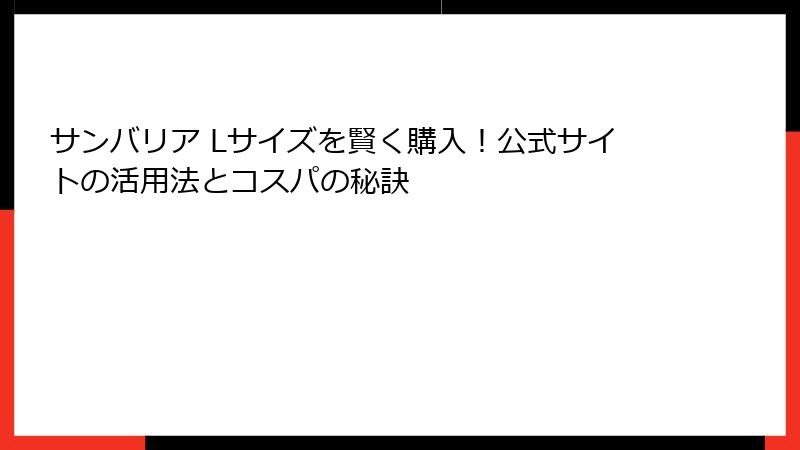 サンバリア Lサイズを賢く購入！公式サイトの活用法とコスパの秘訣