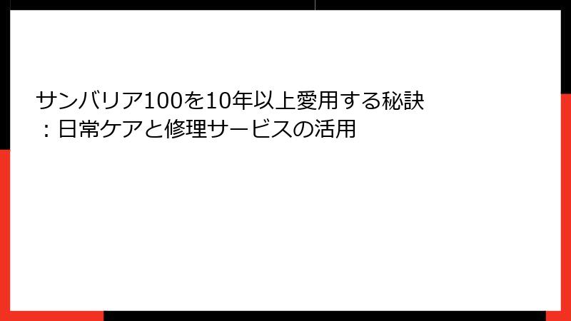 サンバリア100を10年以上愛用する秘訣：日常ケアと修理サービスの活用