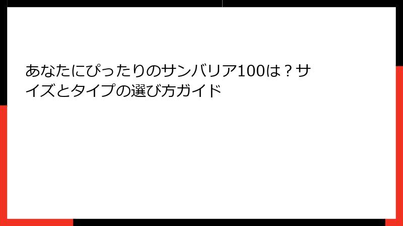 あなたにぴったりのサンバリア100は？サイズとタイプの選び方ガイド