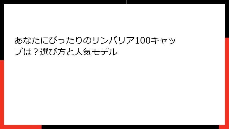 あなたにぴったりのサンバリア100キャップは？選び方と人気モデル