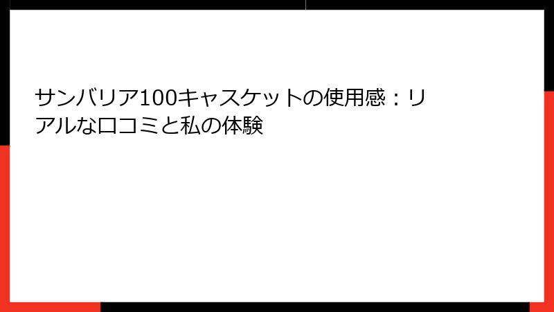 サンバリア100キャスケットの使用感：リアルな口コミと私の体験