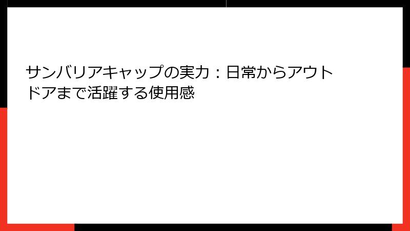 サンバリアキャップの実力：日常からアウトドアまで活躍する使用感
