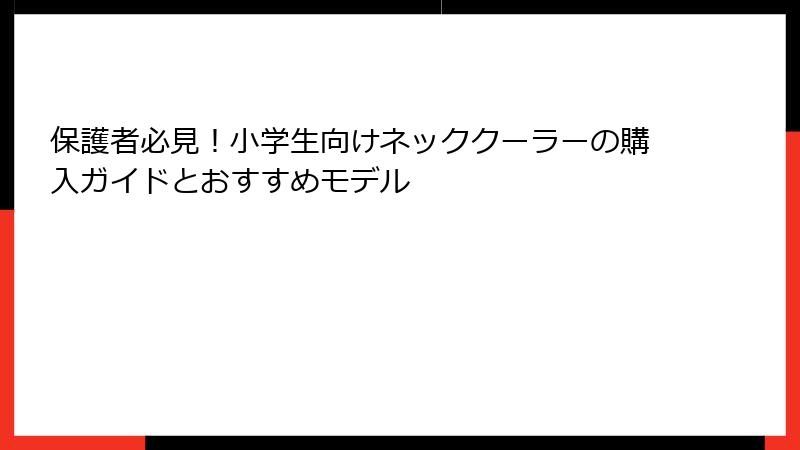 保護者必見！小学生向けネッククーラーの購入ガイドとおすすめモデル