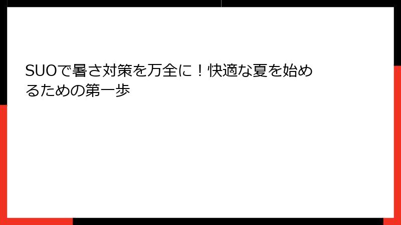 SUOで暑さ対策を万全に！快適な夏を始めるための第一歩