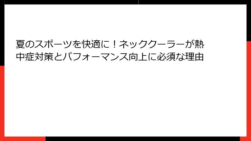 夏のスポーツを快適に！ネッククーラーが熱中症対策とパフォーマンス向上に必須な理由