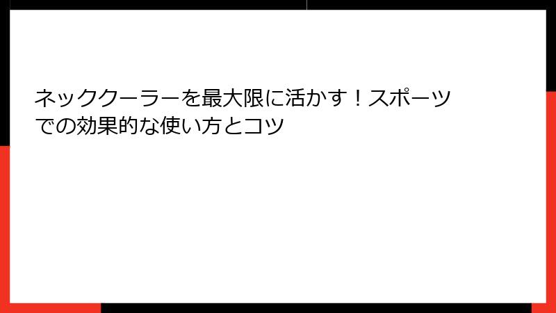 ネッククーラーを最大限に活かす！スポーツでの効果的な使い方とコツ