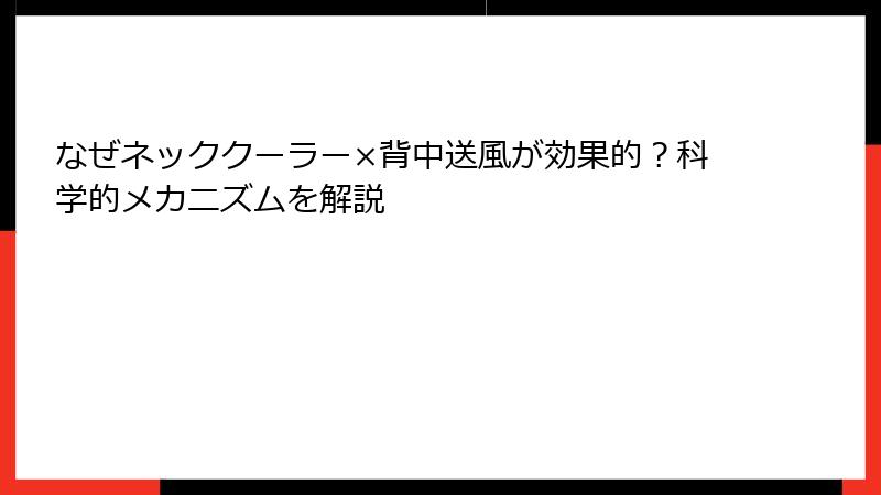 なぜネッククーラー×背中送風が効果的？科学的メカニズムを解説