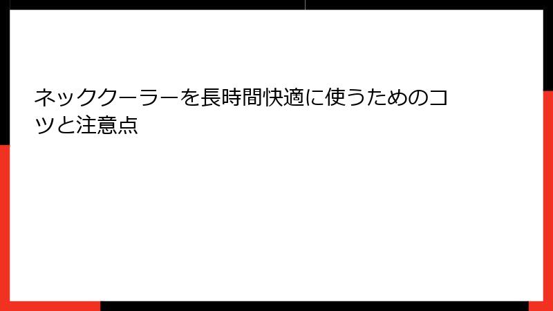 ネッククーラーを長時間快適に使うためのコツと注意点