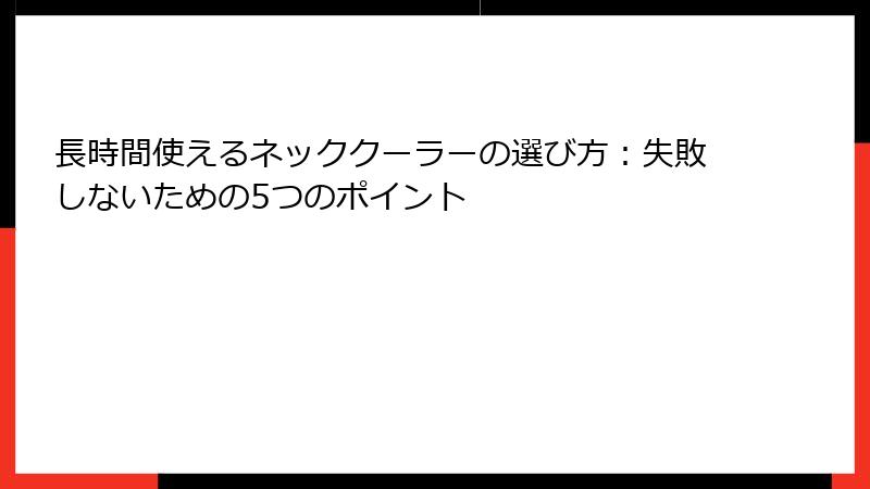 長時間使えるネッククーラーの選び方：失敗しないための5つのポイント