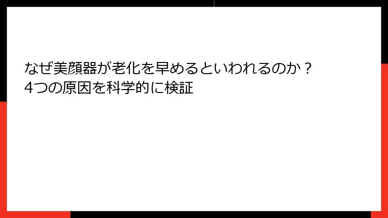 なぜ美顔器が老化を早めるといわれるのか？4つの原因を科学的に検証