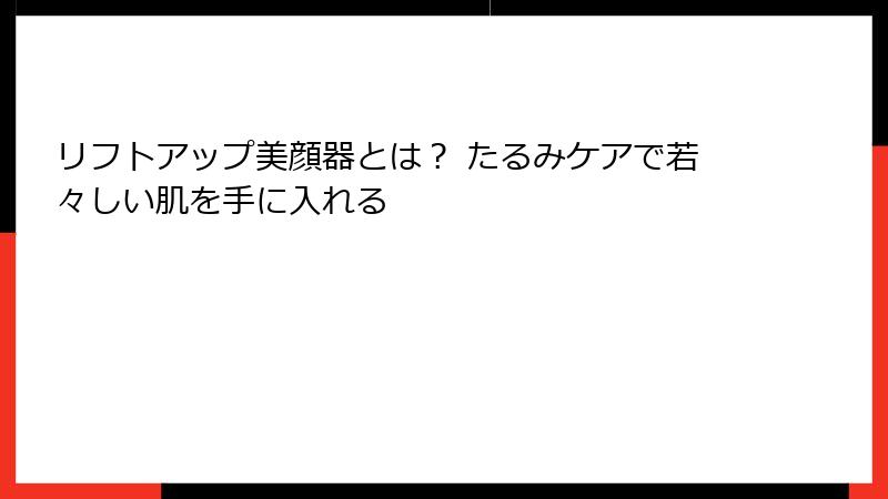 リフトアップ美顔器とは？ たるみケアで若々しい肌を手に入れる