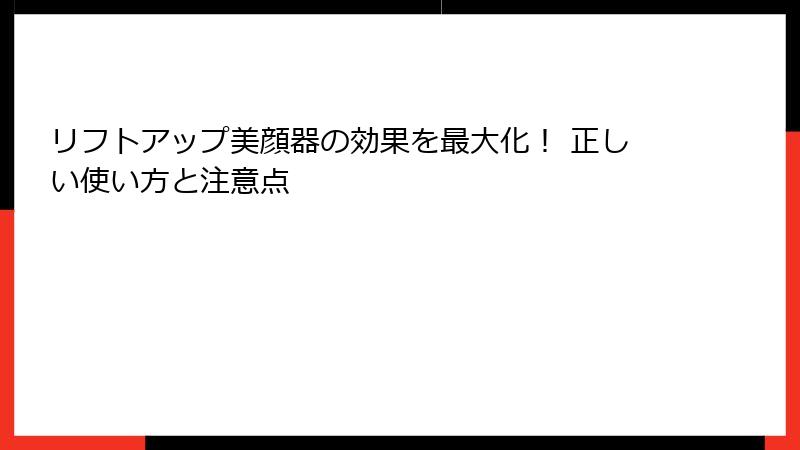 リフトアップ美顔器の効果を最大化！ 正しい使い方と注意点