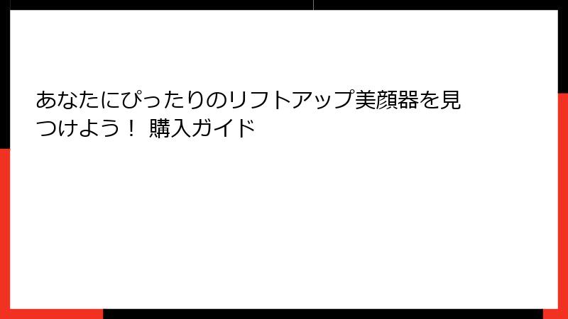 あなたにぴったりのリフトアップ美顔器を見つけよう！ 購入ガイド