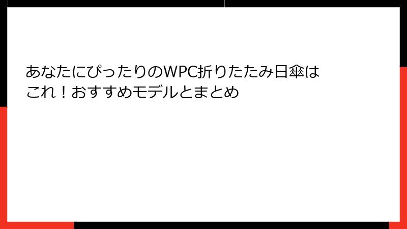 あなたにぴったりのWPC折りたたみ日傘はこれ！おすすめモデルとまとめ