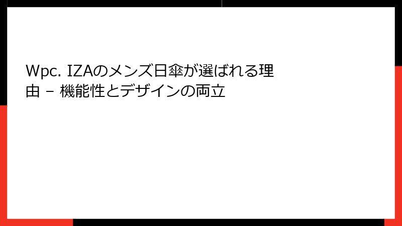Wpc. IZAのメンズ日傘が選ばれる理由 – 機能性とデザインの両立