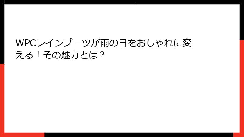 WPCレインブーツが雨の日をおしゃれに変える！その魅力とは？