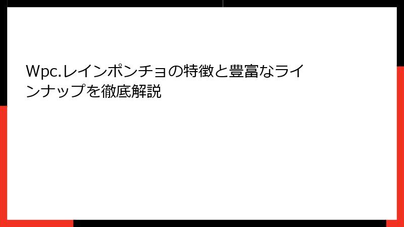 Wpc.レインポンチョの特徴と豊富なラインナップを徹底解説