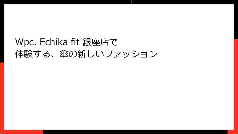 Wpc. Echika fit 銀座店で体験する、傘の新しいファッション