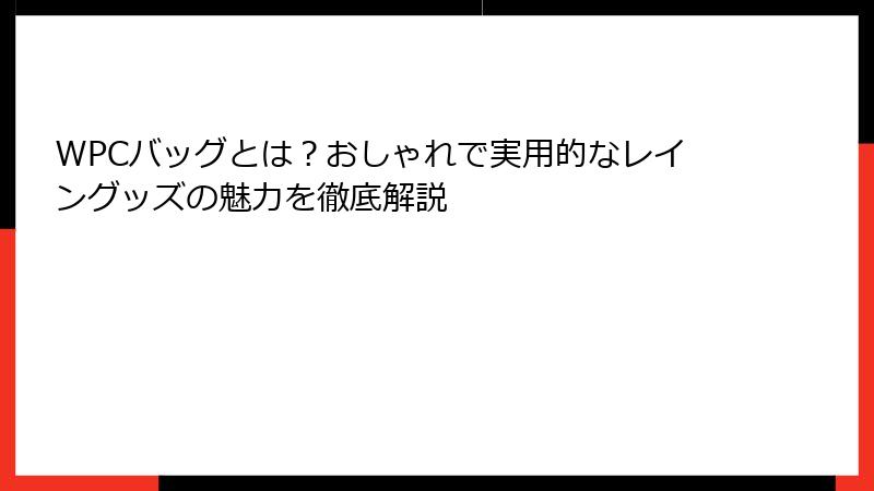 WPCバッグとは？おしゃれで実用的なレイングッズの魅力を徹底解説