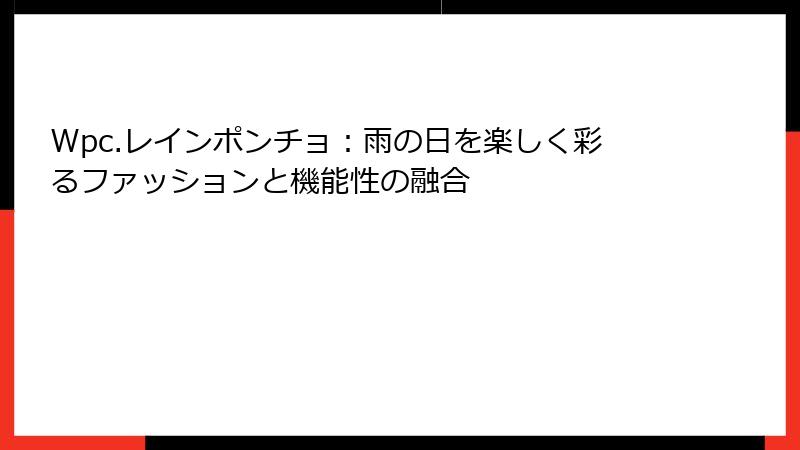 Wpc.レインポンチョ：雨の日を楽しく彩るファッションと機能性の融合