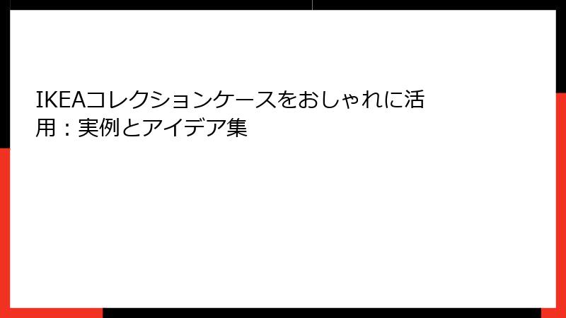 IKEAコレクションケースをおしゃれに活用：実例とアイデア集