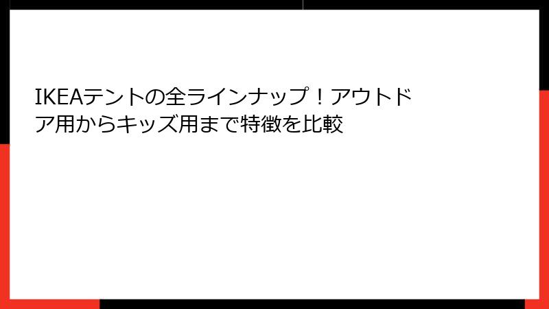 IKEAテントの全ラインナップ！アウトドア用からキッズ用まで特徴を比較