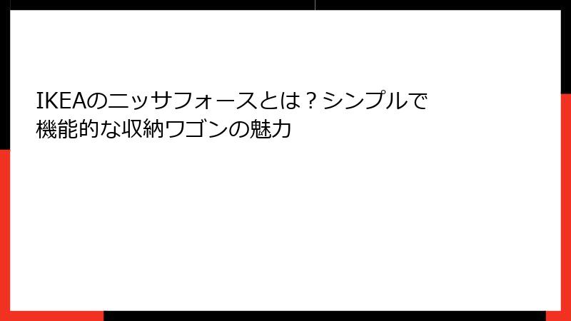 IKEAのニッサフォースとは？シンプルで機能的な収納ワゴンの魅力