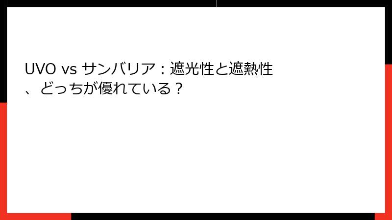 UVO vs サンバリア：遮光性と遮熱性、どっちが優れている？