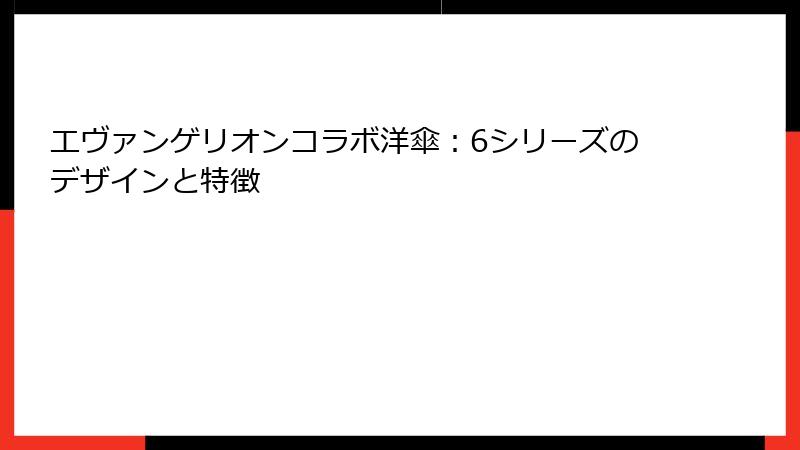 エヴァンゲリオンコラボ洋傘：6シリーズのデザインと特徴