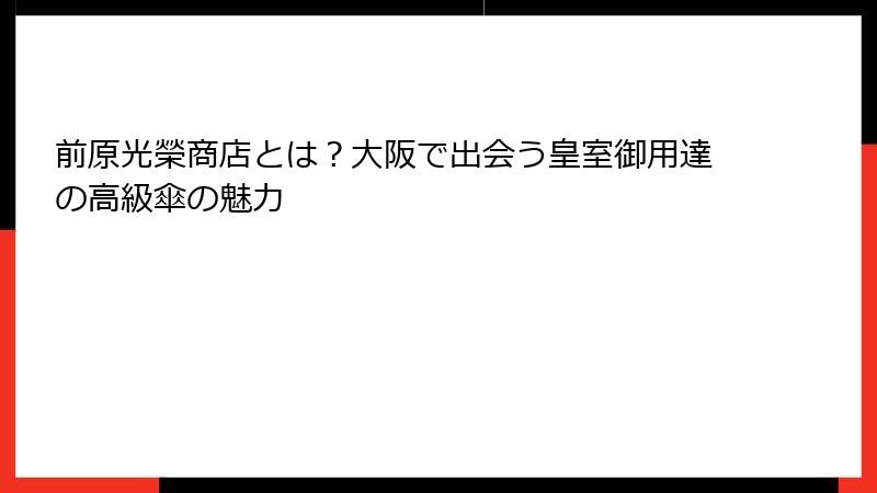 前原光榮商店とは？大阪で出会う皇室御用達の高級傘の魅力