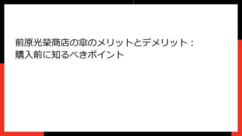 前原光榮商店の傘のメリットとデメリット：購入前に知るべきポイント