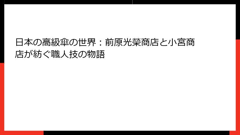日本の高級傘の世界：前原光榮商店と小宮商店が紡ぐ職人技の物語
