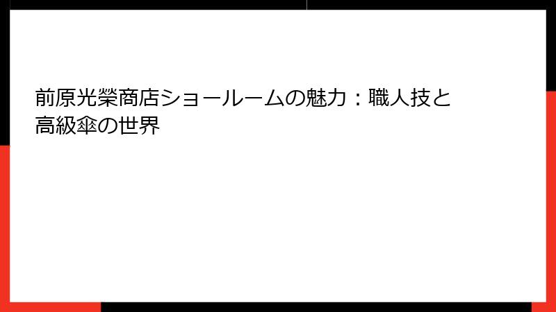 前原光榮商店ショールームの魅力：職人技と高級傘の世界