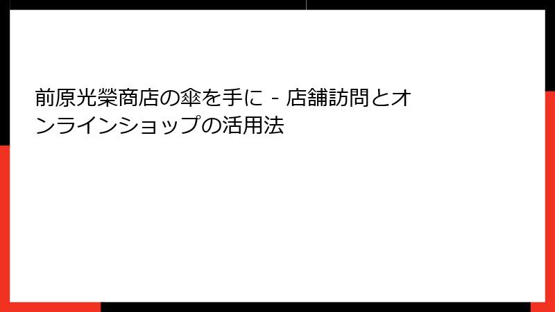 前原光榮商店の傘を手に - 店舗訪問とオンラインショップの活用法