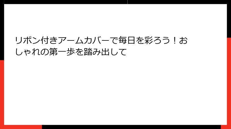 リボン付きアームカバーで毎日を彩ろう！おしゃれの第一歩を踏み出して