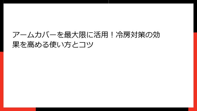アームカバーを最大限に活用！冷房対策の効果を高める使い方とコツ