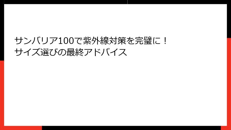 サンバリア100で紫外線対策を完璧に！ サイズ選びの最終アドバイス