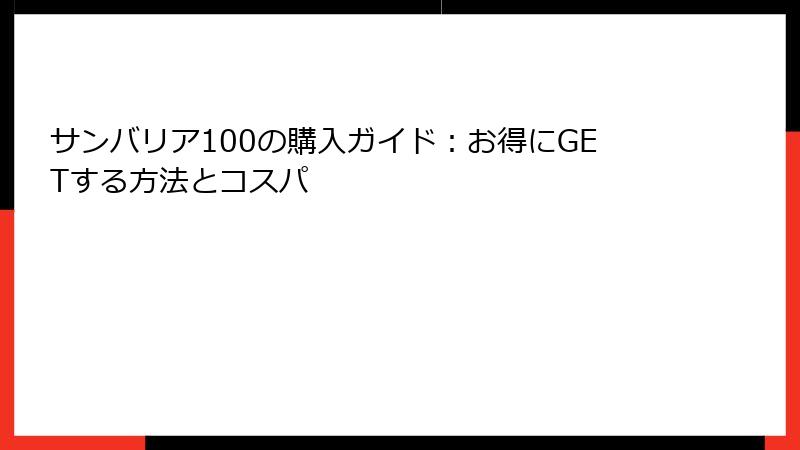 サンバリア100の購入ガイド：お得にGETする方法とコスパ