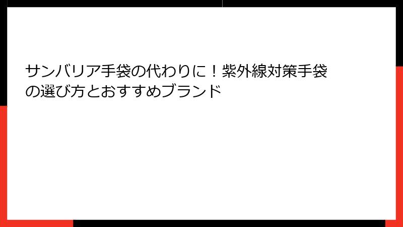 サンバリア手袋の代わりに！紫外線対策手袋の選び方とおすすめブランド