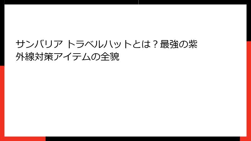 サンバリア トラベルハットとは？最強の紫外線対策アイテムの全貌