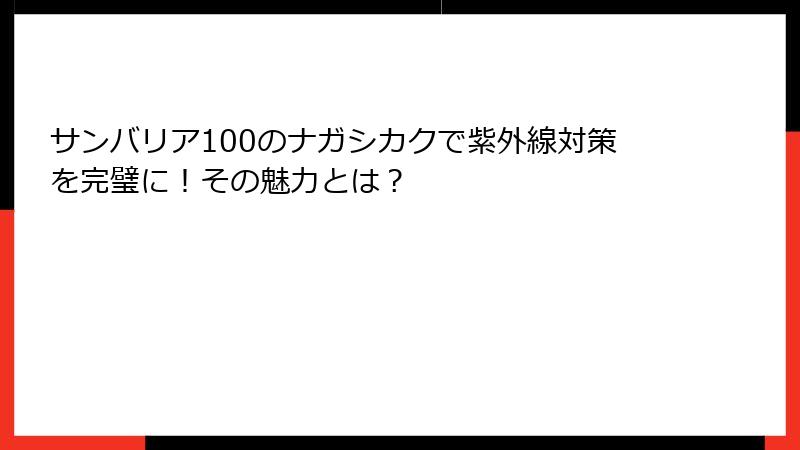サンバリア100のナガシカクで紫外線対策を完璧に！その魅力とは？