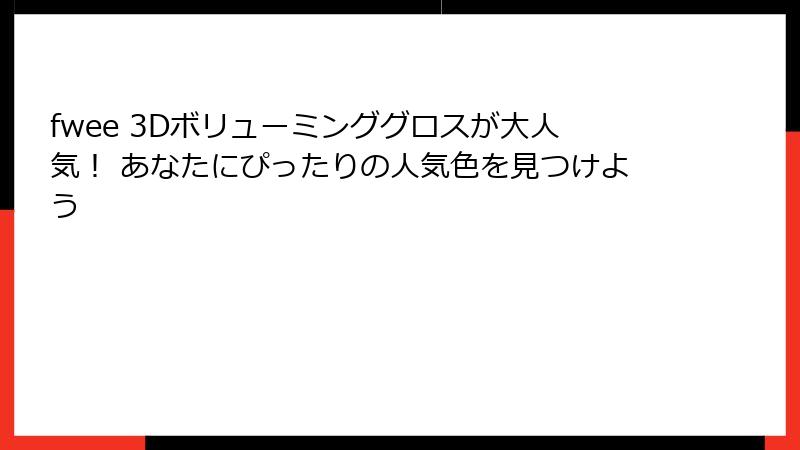 fwee 3Dボリューミンググロスが大人気！ あなたにぴったりの人気色を見つけよう