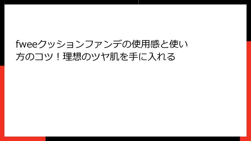 fweeクッションファンデの使用感と使い方のコツ！理想のツヤ肌を手に入れる