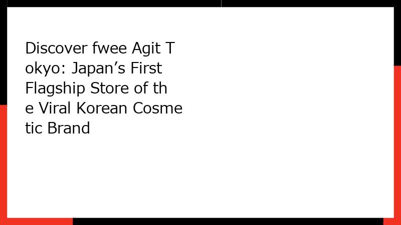 Discover fwee Agit Tokyo: Japan’s First Flagship Store of the Viral Korean Cosmetic Brand
