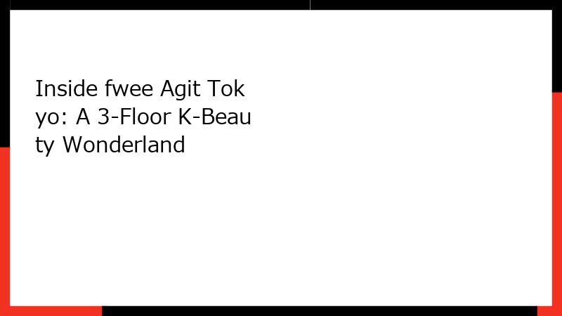 Inside fwee Agit Tokyo: A 3-Floor K-Beauty Wonderland