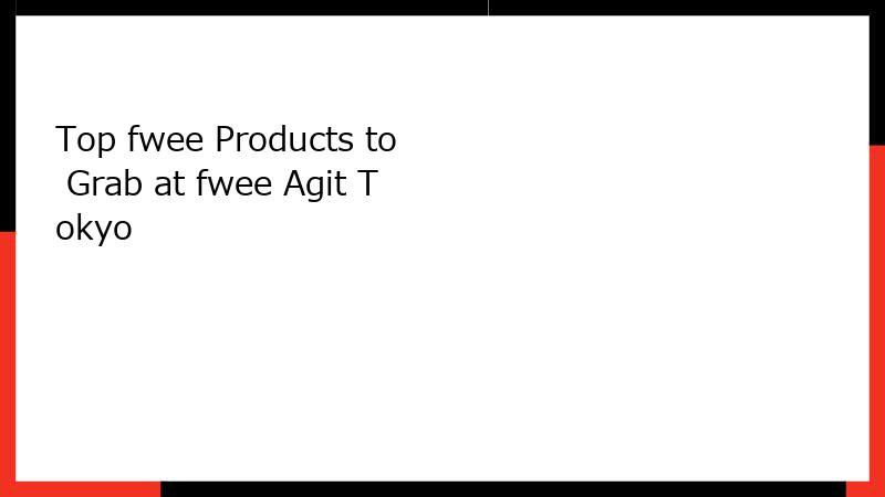 Top fwee Products to Grab at fwee Agit Tokyo
