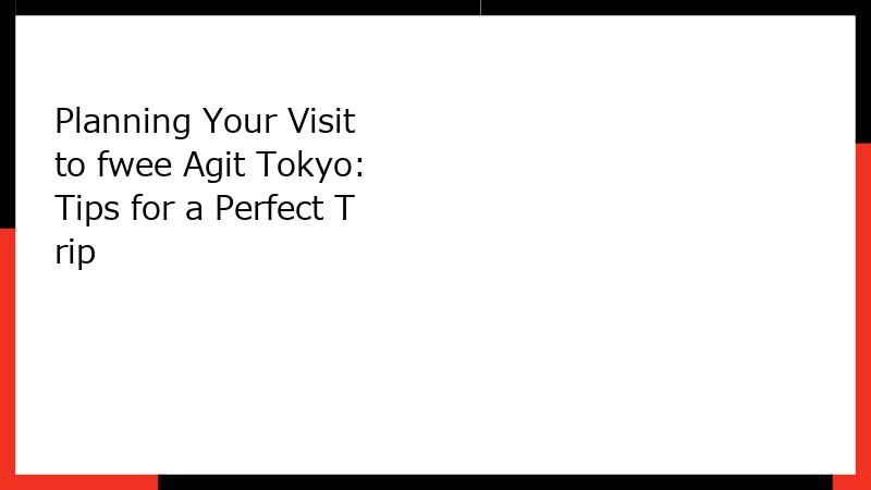 Planning Your Visit to fwee Agit Tokyo: Tips for a Perfect Trip
