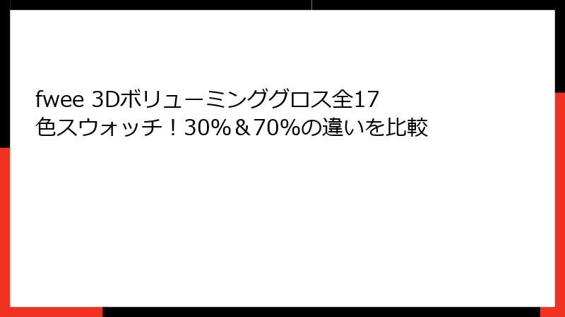 fwee 3Dボリューミンググロス全17色スウォッチ！30％＆70％の違いを比較