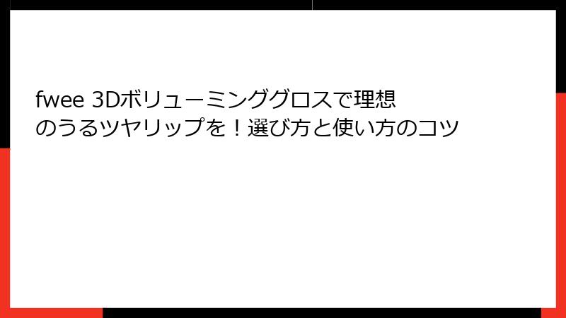 fwee 3Dボリューミンググロスで理想のうるツヤリップを！選び方と使い方のコツ