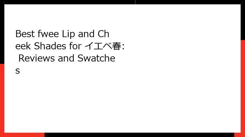 Best fwee Lip and Cheek Shades for イエベ春: Reviews and Swatches
